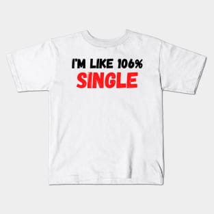 I'm Like 106% Single Kids T-Shirt